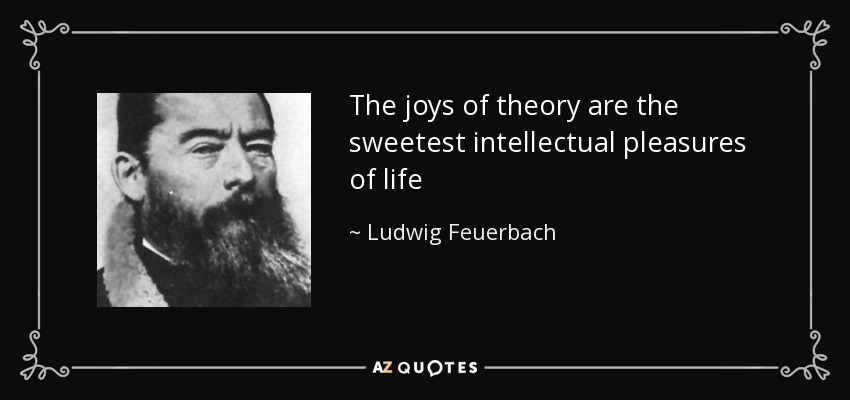 The joys of theory are the sweetest intellectual pleasures of life - Ludwig Feuerbach