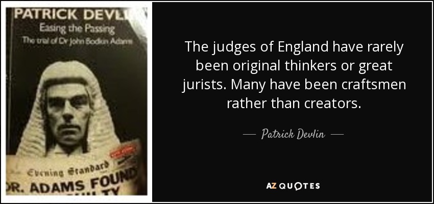 The judges of England have rarely been original thinkers or great jurists. Many have been craftsmen rather than creators. - Patrick Devlin, Baron Devlin