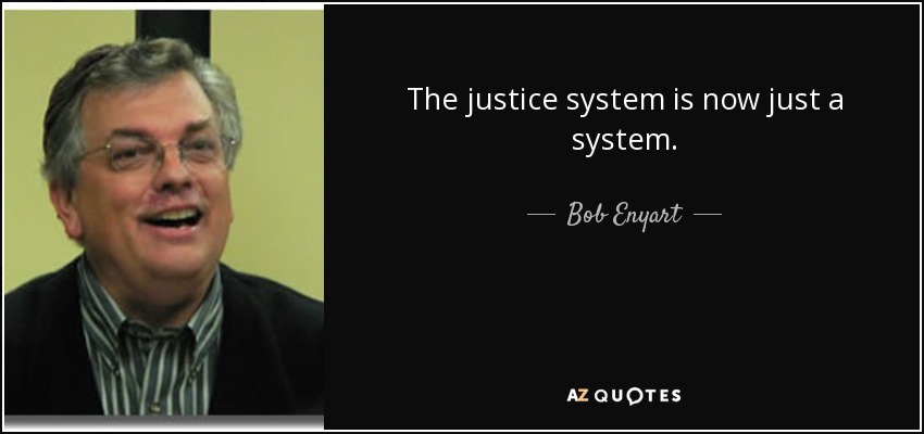 The justice system is now just a system. - Bob Enyart