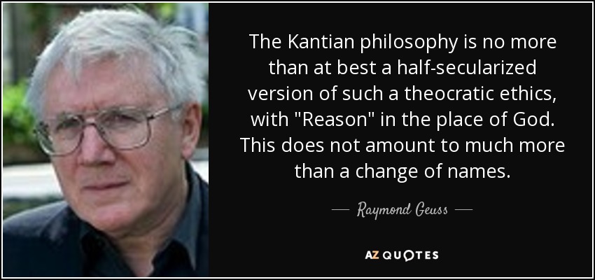 The Kantian philosophy is no more than at best a half-secularized version of such a theocratic ethics, with 