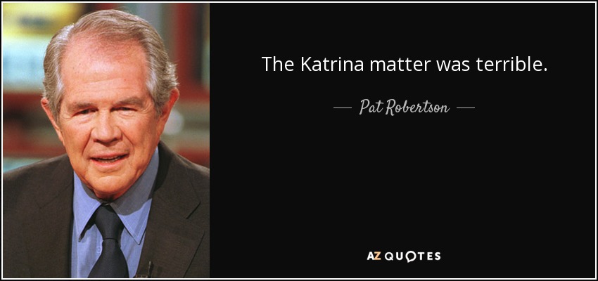 The Katrina matter was terrible. - Pat Robertson