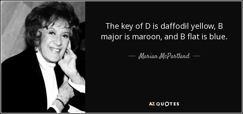 The key of D is daffodil yellow, B major is maroon, and B flat is blue. - Marian McPartland