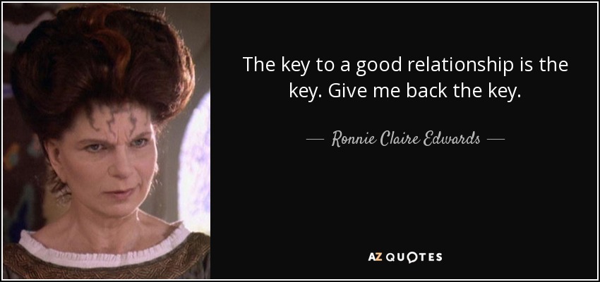 The key to a good relationship is the key. Give me back the key. - Ronnie Claire Edwards