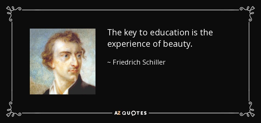 The key to education is the experience of beauty. - Friedrich Schiller