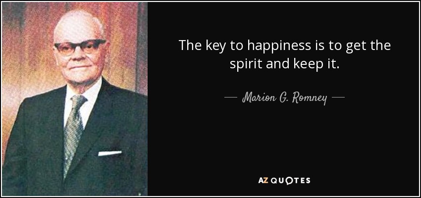 The key to happiness is to get the spirit and keep it. - Marion G. Romney