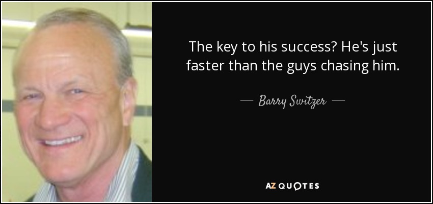 The key to his success? He's just faster than the guys chasing him. - Barry Switzer