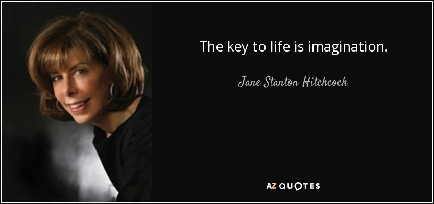 The key to life is imagination. - Jane Stanton Hitchcock