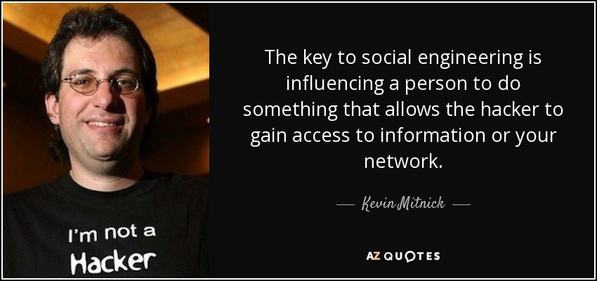 The key to social engineering is influencing a person to do something that allows the hacker to gain access to information or your network. - Kevin Mitnick