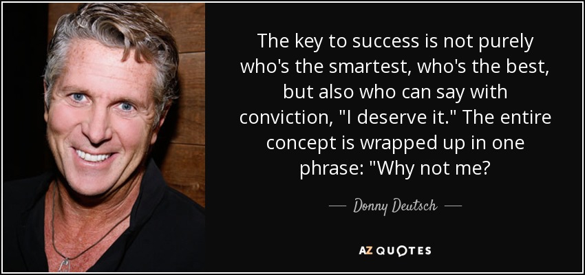 The key to success is not purely who's the smartest, who's the best, but also who can say with conviction, 