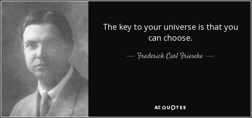 The key to your universe is that you can choose. - Frederick Carl Frieseke