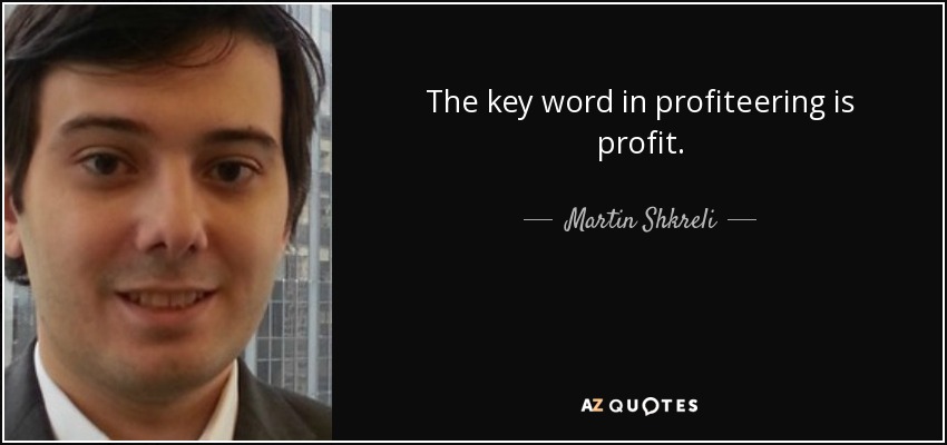 The key word in profiteering is profit. - Martin Shkreli