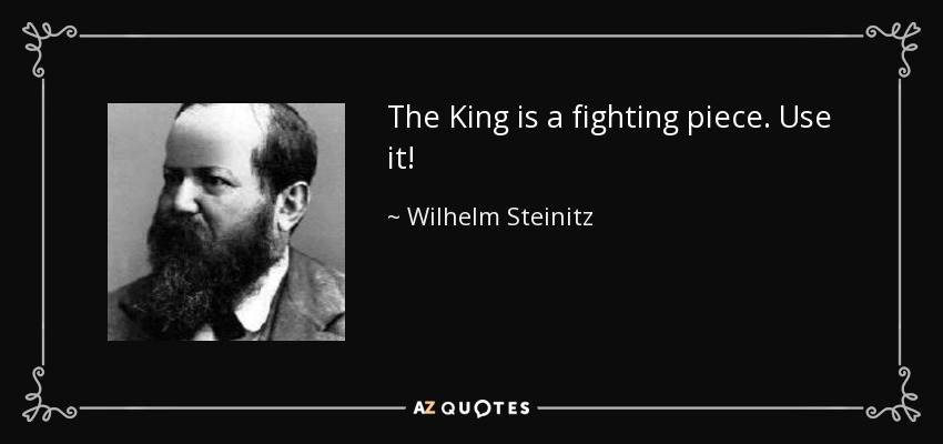 The King is a fighting piece. Use it! - Wilhelm Steinitz