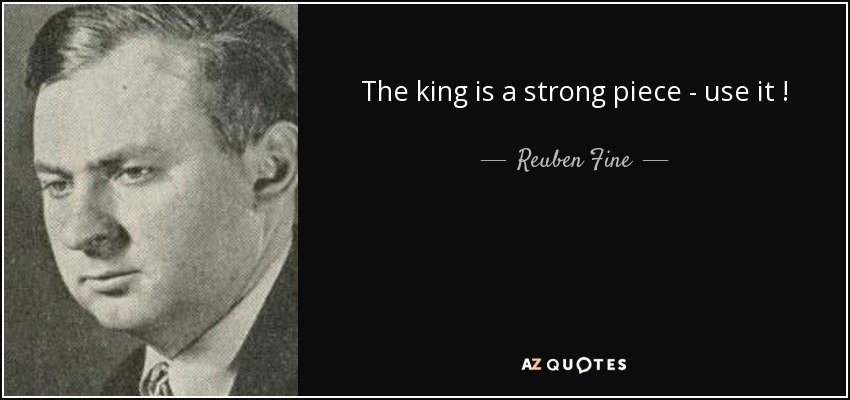 The king is a strong piece - use it ! - Reuben Fine
