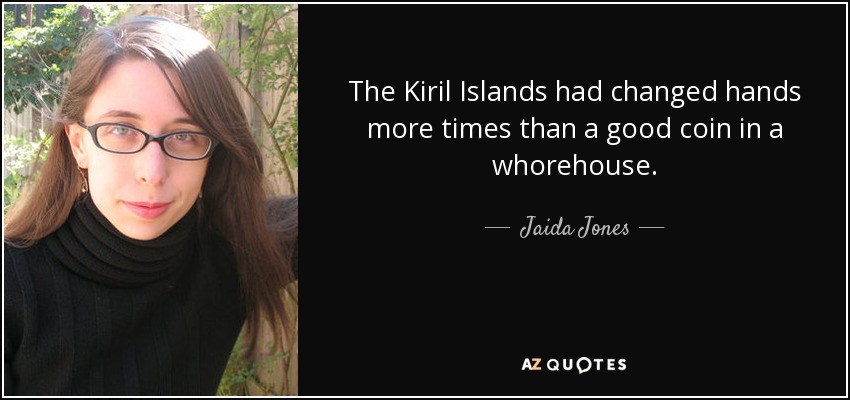 The Kiril Islands had changed hands more times than a good coin in a whorehouse. - Jaida Jones