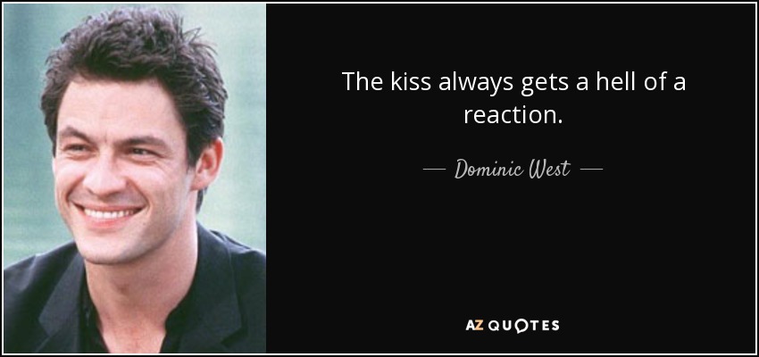 The kiss always gets a hell of a reaction. - Dominic West