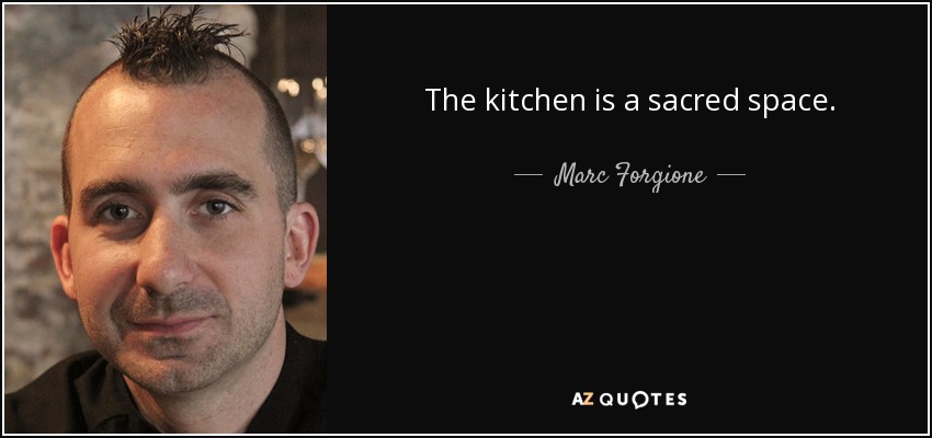 The kitchen is a sacred space. - Marc Forgione