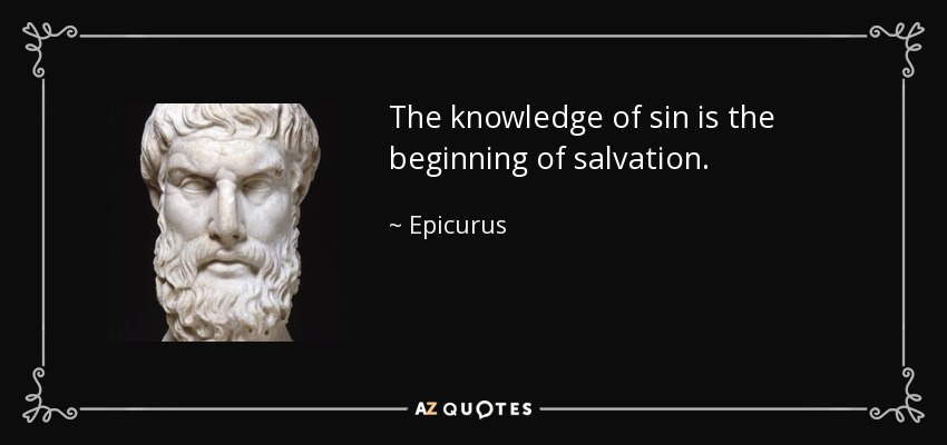 The knowledge of sin is the beginning of salvation. - Epicurus