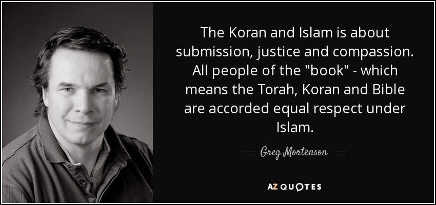 The Koran and Islam is about submission, justice and compassion. All people of the 