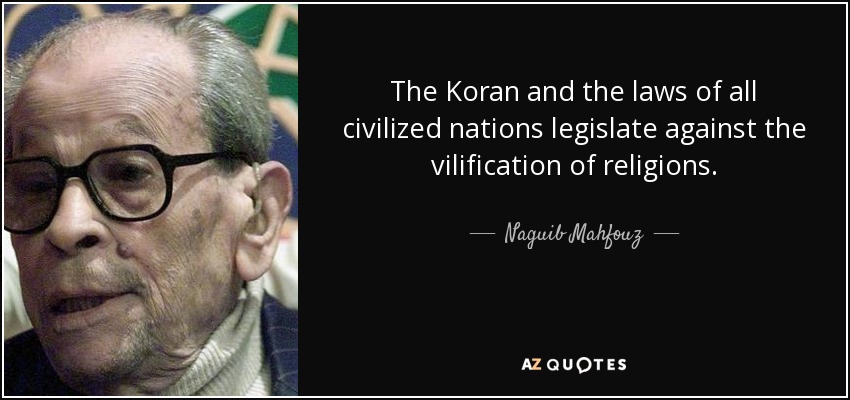 The Koran and the laws of all civilized nations legislate against the vilification of religions. - Naguib Mahfouz