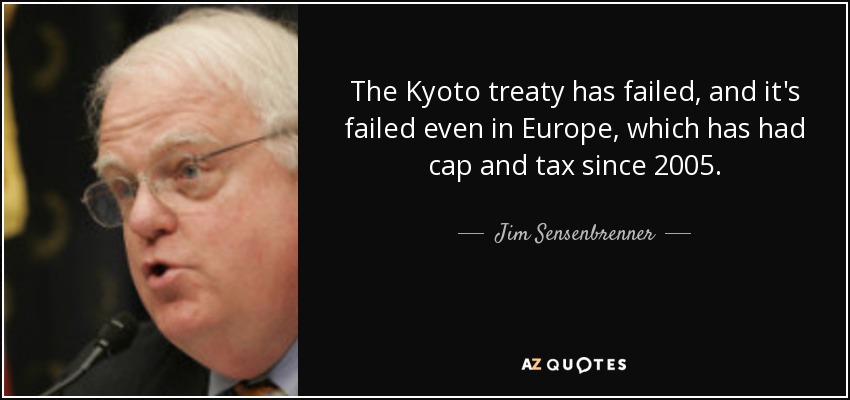 The Kyoto treaty has failed, and it's failed even in Europe, which has had cap and tax since 2005. - Jim Sensenbrenner
