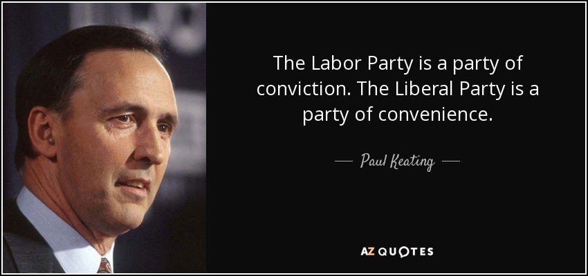 The Labor Party is a party of conviction. The Liberal Party is a party of convenience. - Paul Keating