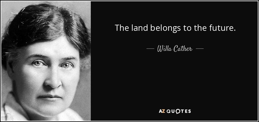 The land belongs to the future. - Willa Cather