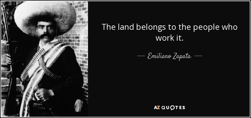 The land belongs to the people who work it. - Emiliano Zapata