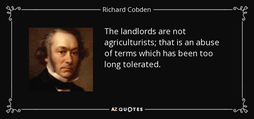 The landlords are not agriculturists; that is an abuse of terms which has been too long tolerated. - Richard Cobden