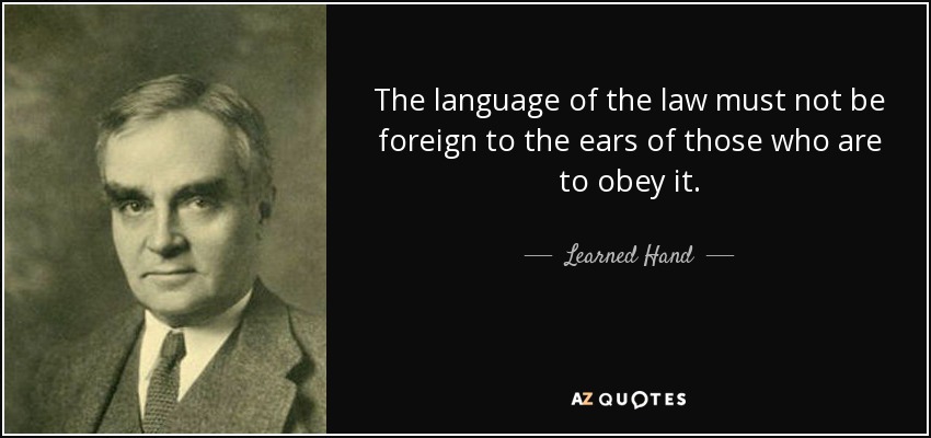 The language of the law must not be foreign to the ears of those who are to obey it. - Learned Hand