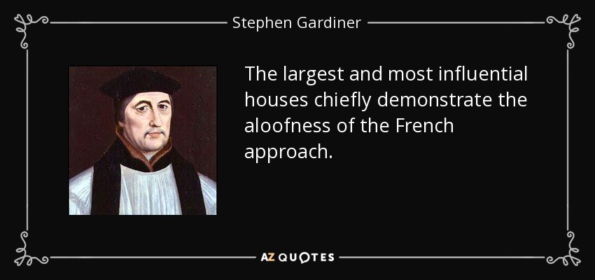 The largest and most influential houses chiefly demonstrate the aloofness of the French approach. - Stephen Gardiner
