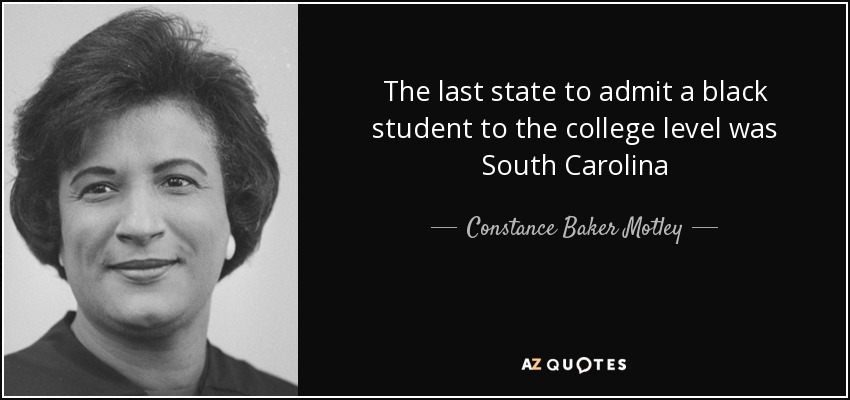 The last state to admit a black student to the college level was South Carolina - Constance Baker Motley