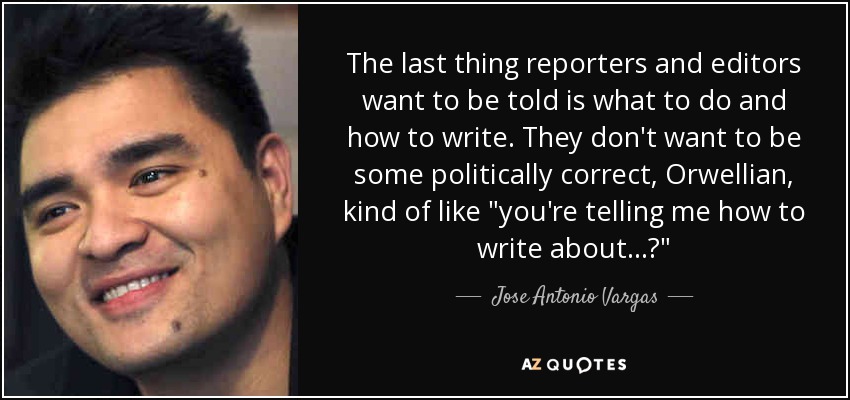 The last thing reporters and editors want to be told is what to do and how to write. They don't want to be some politically correct, Orwellian, kind of like 