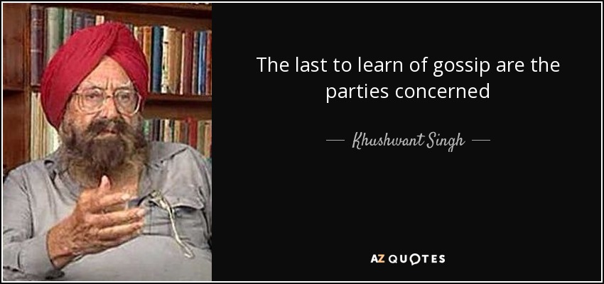 The last to learn of gossip are the parties concerned - Khushwant Singh