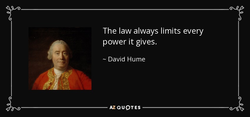 The law always limits every power it gives. - David Hume