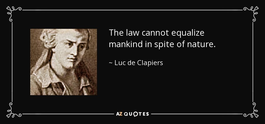 The law cannot equalize mankind in spite of nature. - Luc de Clapiers