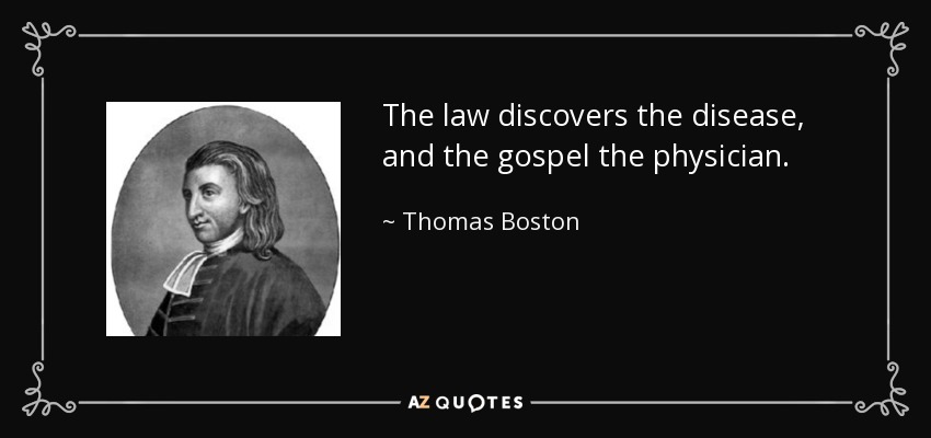 The law discovers the disease, and the gospel the physician. - Thomas Boston
