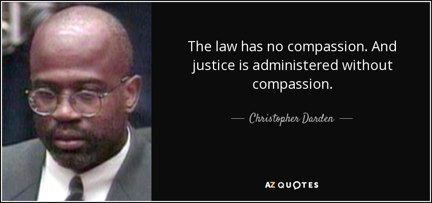 The law has no compassion. And justice is administered without compassion. - Christopher Darden