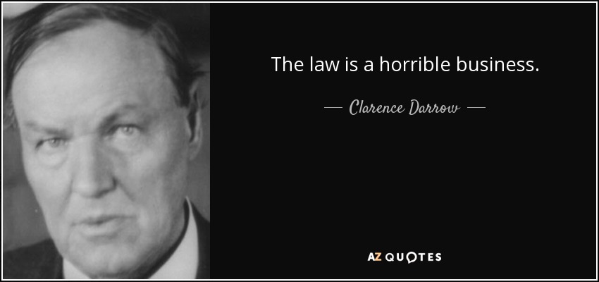 The law is a horrible business. - Clarence Darrow