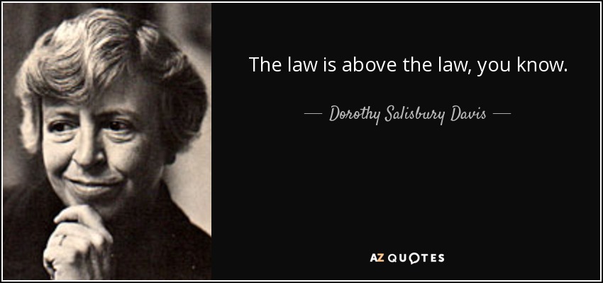 The law is above the law, you know. - Dorothy Salisbury Davis