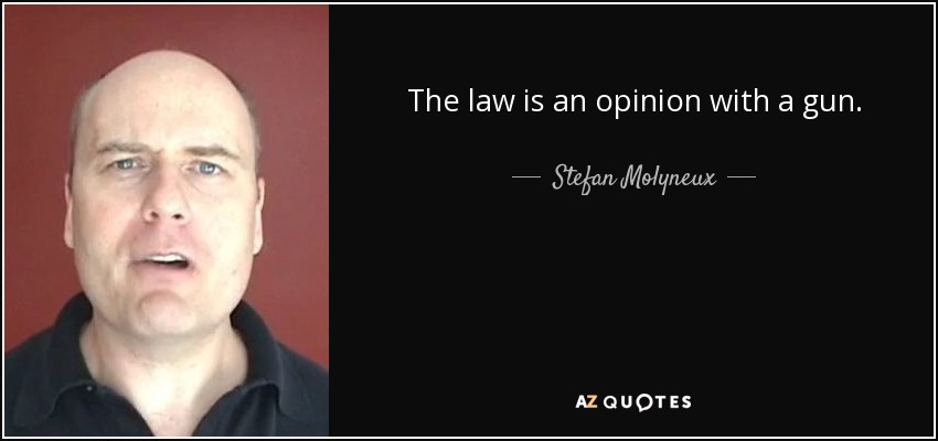 The law is an opinion with a gun. - Stefan Molyneux