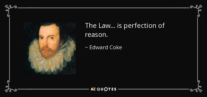 The Law ... is perfection of reason. - Edward Coke