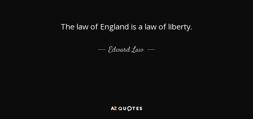 The law of England is a law of liberty . - Edward Law, 1st Earl of Ellenborough