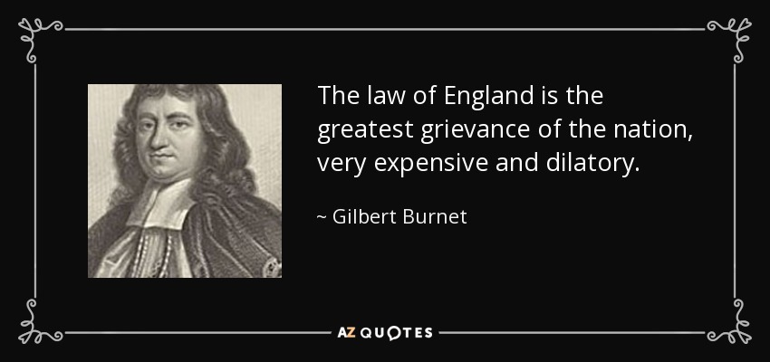 The law of England is the greatest grievance of the nation, very expensive and dilatory. - Gilbert Burnet
