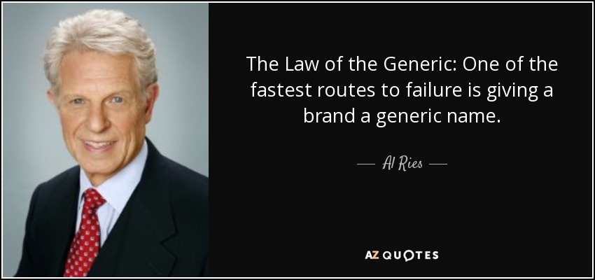 The Law of the Generic: One of the fastest routes to failure is giving a brand a generic name. - Al Ries