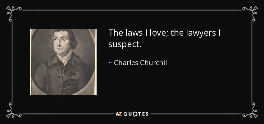 The laws I love; the lawyers I suspect. - Charles Churchill