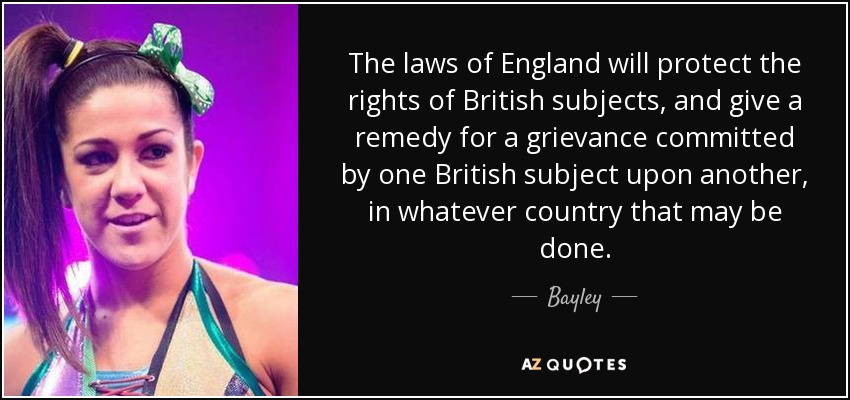 The laws of England will protect the rights of British subjects, and give a remedy for a grievance committed by one British subject upon another, in whatever country that may be done. - Bayley