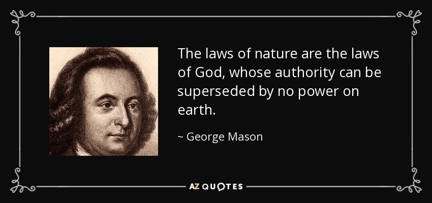 The laws of nature are the laws of God, whose authority can be superseded by no power on earth. - George Mason