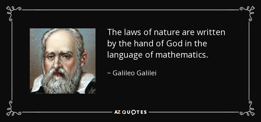 The laws of nature are written by the hand of God in the language of mathematics. - Galileo Galilei