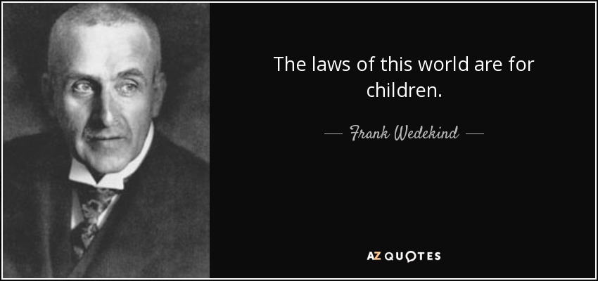 The laws of this world are for children. - Frank Wedekind