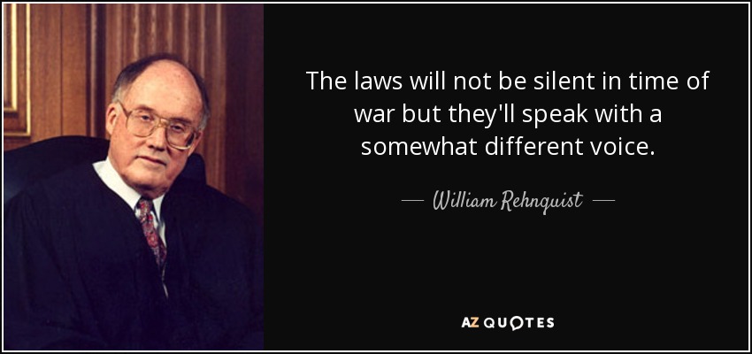 The laws will not be silent in time of war but they'll speak with a somewhat different voice. - William Rehnquist
